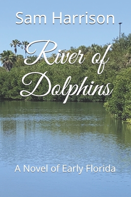 River of Dolphins: A Novel of Early Florida - Harrison, Sam