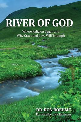 River of God: Where Religion Began and Why Grace and Love Will Triumph - Boehme, Ron