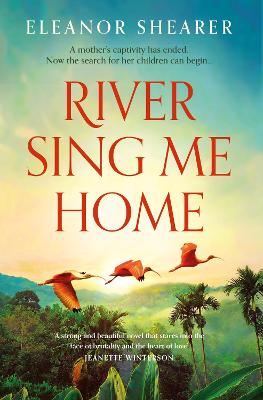 River Sing Me Home: A soaring, heartstopping novel of a mother's journey to find her children - Shearer, Eleanor