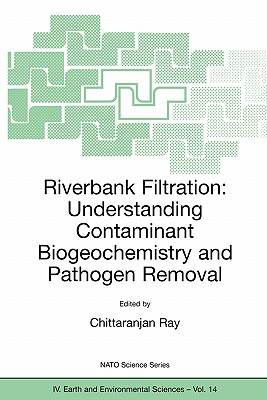 Riverbank Filtration: Understanding Contaminant Biogeochemistry and Pathogen Removal - Ray, C (Editor)