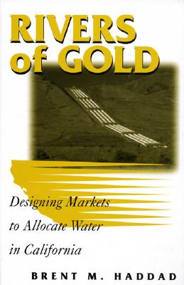 Rivers of Gold: Designing Markets to Allocate Water in California - Haddad, Brent M
