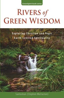 Rivers of Green Wisdom: Exploring Christian and Yogic Earth Centred Spirituality - (Stephen Wollaston), Santoshan