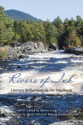 Rivers of Ink: Literary Reflections on the Penobscot - Long, Steven (Editor), and Mitchell Weh'na Ha'mu Kwasset, Sherri (Introduction by)