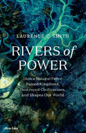 Rivers of Power: How a Natural Force Raised Kingdoms, Destroyed Civilizations, and Shapes Our World