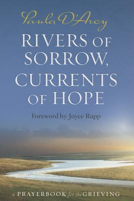 Rivers of Sorrow, Currents of Hope: A Prayerbook for the Grieving - D'Arcy, Paula, and Rupp, Joyce (Foreword by)