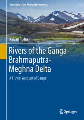 Rivers of the Ganga-Brahmaputra-Meghna Delta: A Fluvial Account of Bengal - Rudra, Kalyan