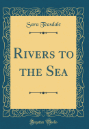 Rivers to the Sea (Classic Reprint)
