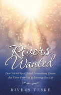 Rivers Wanted: Does God Still Speak Today? Extraordinary Dreams and Visions from God to Encourage Your Life