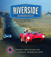 Riverside International Raceway: A Photographic Tour of the Historic Track, Its Legendary Races, and Unforgettable Drivers