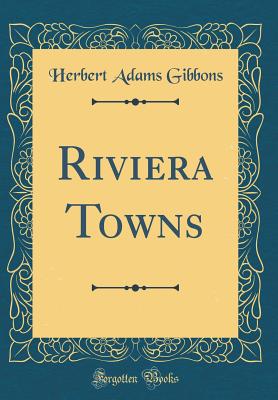 Riviera Towns (Classic Reprint) - Gibbons, Herbert Adams