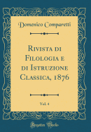 Rivista Di Filologia E Di Istruzione Classica, 1876, Vol. 4 (Classic Reprint)