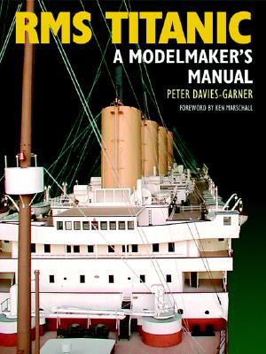 RMS Titanic: A Modelmaker's Manual - Davies-Garner, Peter