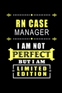 RN Case Manager - I am Not Perfect But I am Limited Edition: Blank Lined Journal Notebook Diary - a Perfect Birthday, Appreciation day, Business conference, management week, recognition day or Christmas Gift from friends, coworkers and family.