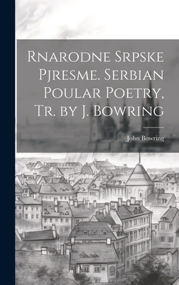 Rnarodne Srpske Pjresme. Serbian Poular Poetry, Tr. by J. Bowring - Bowring, John