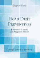 Road Dust Preventives: References to Books and Magazine Articles (Classic Reprint)