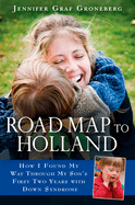 Road Map to Holland: How I Found My Way Through My Son's First Two Years with Down Symdrome
