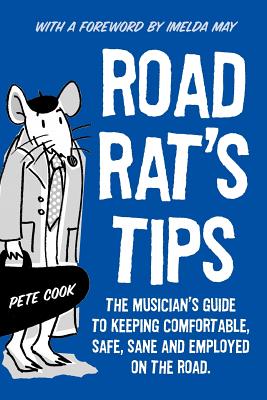 Road Rat's Tips: The Musician's Guide to Keeping Comfortable, Safe, Sane and Employed on the Road - Cook, Pete