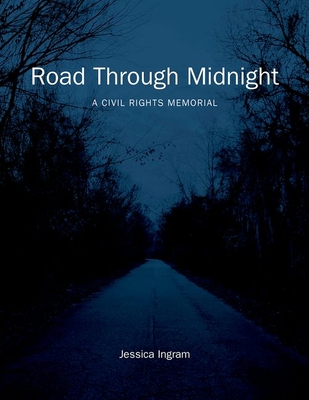 Road Through Midnight: A Civil Rights Memorial - Ingram, Jessica