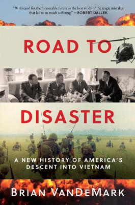 Road to Disaster: A New History of America's Descent Into Vietnam - Vandemark, Brian