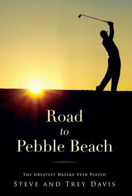 Road to Pebble Beach: The Greatest Nassau Ever Played - Davis, Steve, and Davis, Trey