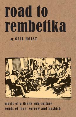 Road to Rembetika: Music of a Greek Sub-Culture - Songs of Love, Sorrow and Hashish - Holst-Warhaft, Gail