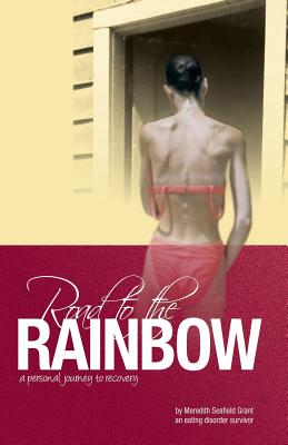 Road to the Rainbow: A Personal Journey to Recovery from an Eating Disorder Survivor - Grant, Meredith Seafield