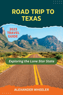 Road Trip To Texas Travel Guide: Exploring the Lone Star State