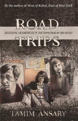 Road Trips: Becoming an American in the Vapor Trail of the Sixties - Ansary, Tamim