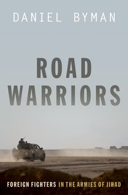 Road Warriors: Foreign Fighters in the Armies of Jihad - Byman, Daniel