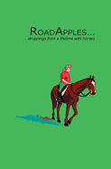 RoadApples...: droppings from a lifetime with horses...