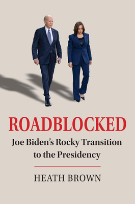 Roadblocked: Joe Biden's Rocky Transition to the Presidency - Brown, Heath