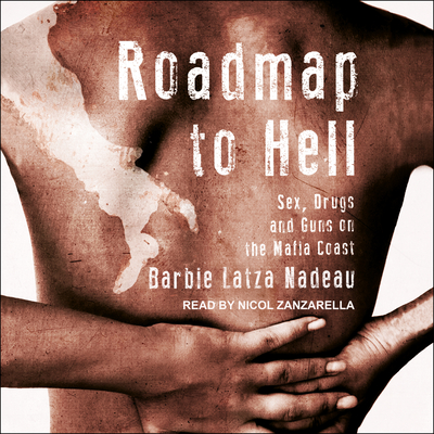 Roadmap to Hell: Sex, Drugs, and Guns on the Mafia Coast - Latza Nadeau, Barbie, and Zanzarella, Nicol (Narrator)