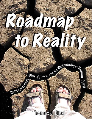 Roadmap to Reality: Consciousness, Worldviews, and the Blossoming of the Human Spirit - Elpel, Thomas J