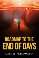 Roadmap to the End of Days: Demystifying Biblical Eschatology to Explain the Past, the Secret to the Apocalypse and the End of the World