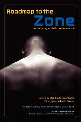 Roadmap to the Zone: Enhancing Athletic Performance - Neff, Robert S, PH.D., and Garza, Michael K, Ed.D.