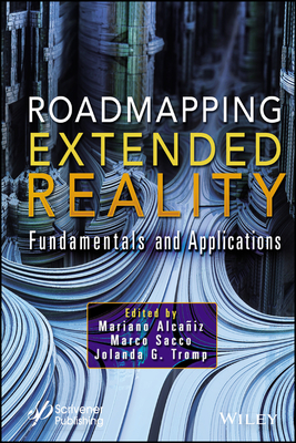 Roadmapping Extended Reality: Fundamentals and Applications - Alcaiz, Mariano (Editor), and Sacco, Marco (Editor), and Tromp, Jolanda G (Editor)