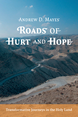 Roads of Hurt and Hope: Transformative Journeys in the Holy Land - Mayes, Andrew D