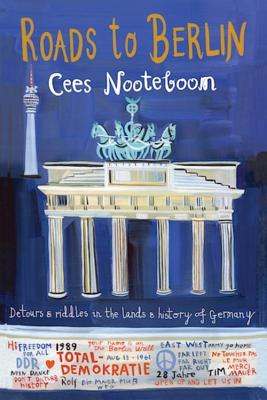 Roads to Berlin: Detours and Riddles in the Lands and History of Germany - Nooteboom, Cees, and Watkinson, Laura (Translated by)