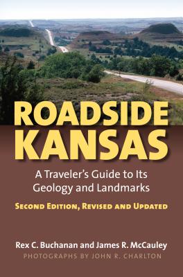 Roadside Kansas: A Traveler's Guide to Its Geology and Landmarks?second Edition, Revised and Updated - Buchanan, Rex, and McCauley, James R