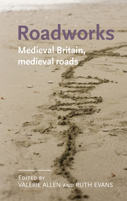 Roadworks: Medieval Britain, Medieval Roads - Allen, Valerie (Editor), and Evans, Ruth (Editor)