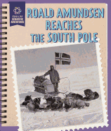 Roald Amundsen Reaches the South Pole