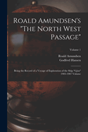 Roald Amundsen's "The North West Passage": Being the Record of a Voyage of Exploration of the Ship "Gja" 1903-1907 Volume; Volume 1