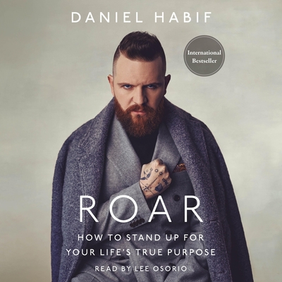 Roar: How to Stand Up for Your Life's True Purpose - Habif, Daniel, and Osorio, Lee (Read by)