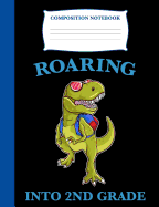 Roaring Into 2nd Grade: Composition Book T-Rex, Wide Ruled Notebook for School, 120 Pages, 7.4 X 9.7