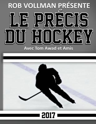 Rob Vollman Pr?sente Le Pr?cis du Hockey 2017 - Awad, Tom (Contributions by), and Mitchell, Allan (Contributions by), and Stype, Sydney (Contributions by)