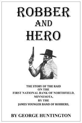 Robber and Hero: The Story of the Northfield Bank Raid - Huntington, George