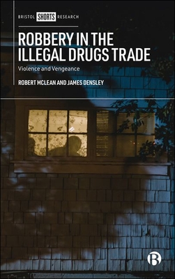 Robbery in the Illegal Drugs Trade: Violence and Vengeance - McLean, Robert, and Densley, James A.