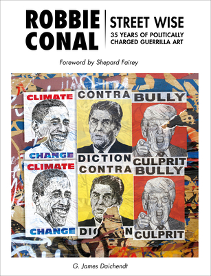 Robbie Conal: Streetwise: 35 Years of Politically Charged Guerrilla Art - Daichendt, G James, and Fairey, Shepard (Foreword by)
