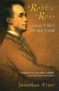 Robbie Ross: Oscar Wilde's Devoted Friend - Fryer, Jonathan