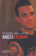 Robbie Williams: Angels and Demons - The Biography - Scott, Paul